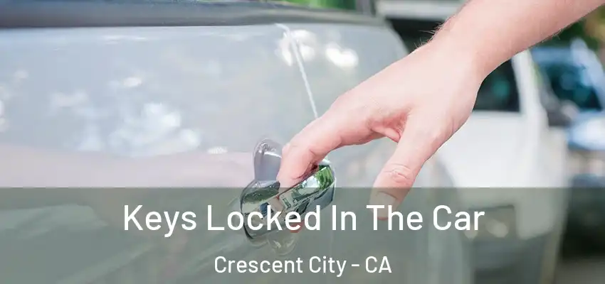  Keys Locked In The Car Crescent City - CA